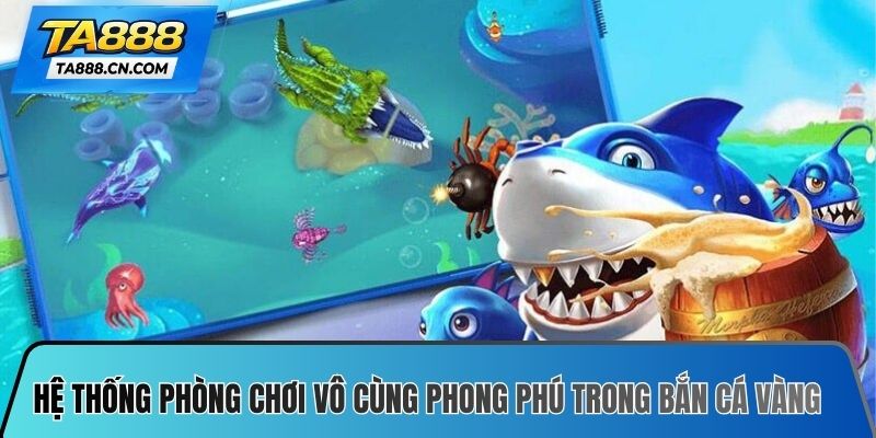 Hệ thống các phòng chơi vô cùng phong phú trong bắn cá vàng