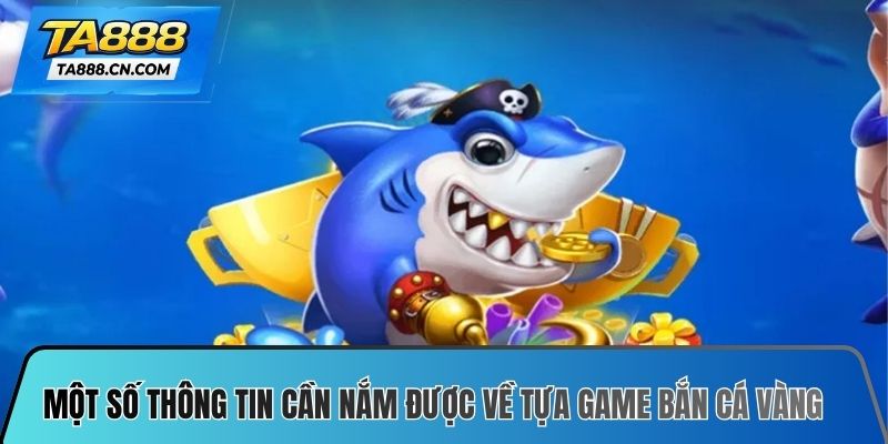 Một số thông tin cần nắm được về tựa game bắn cá vàng