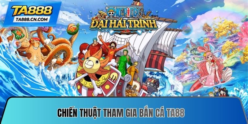 Chiến thuật tham gia Bắn cá TA88