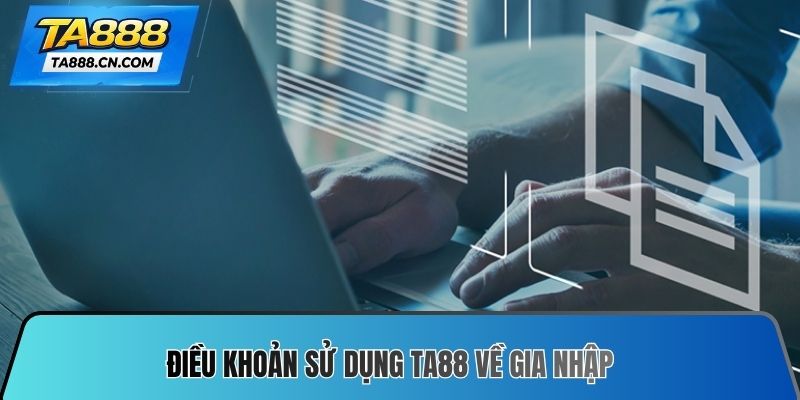 Điều khoản sử dụng TA88 về gia nhập