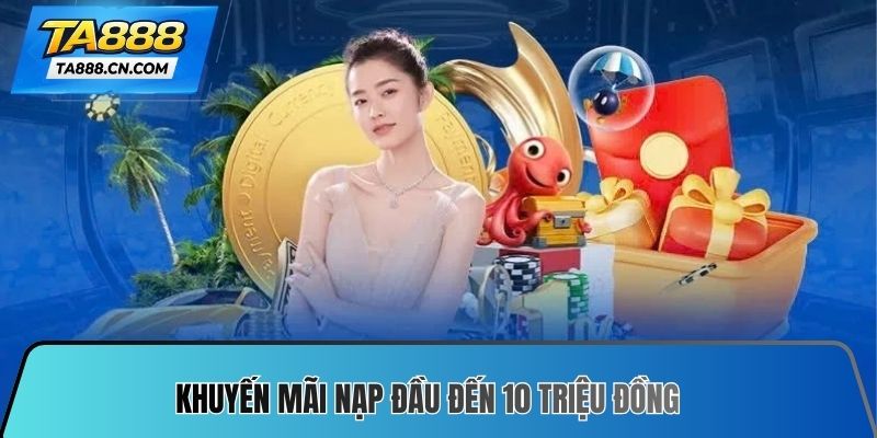 Khuyến mãi nạp đầu đến 10 triệu đồng