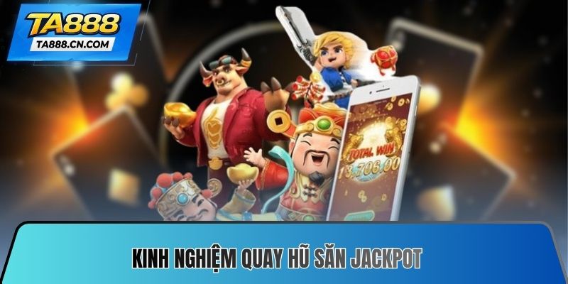 Kinh nghiệm quay hũ săn jackpot