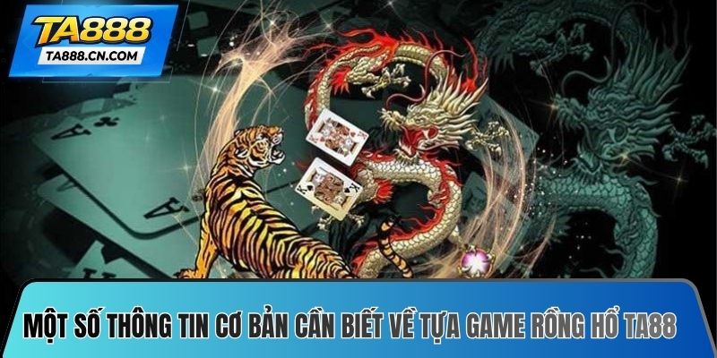 Một số thông tin cơ bản cần biết về tựa game rồng hổ TA88