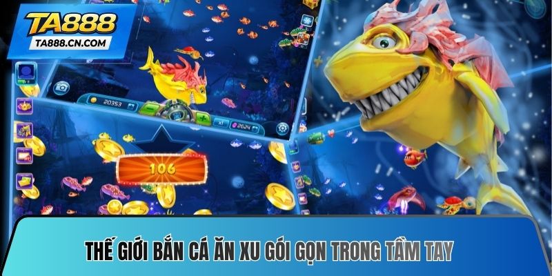 Thế giới bắn cá ăn xu gói gọn trong tầm tay