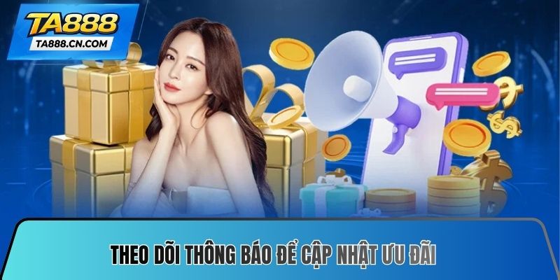 Theo dõi thông báo để cập nhật ưu đãi