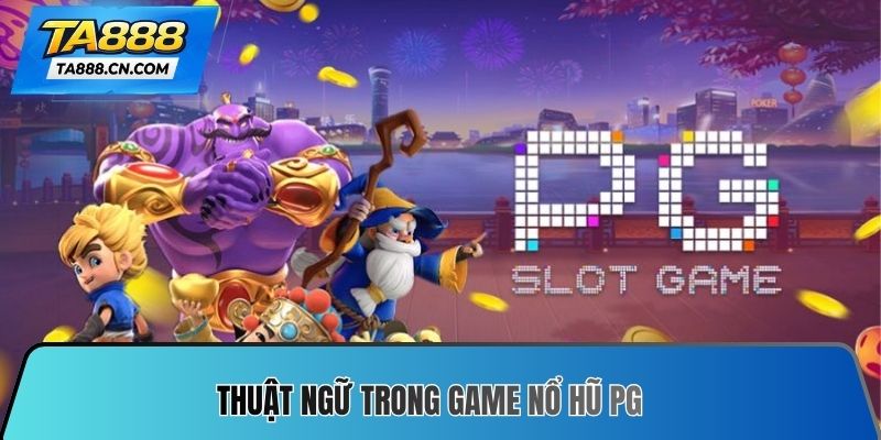 Thuật ngữ trong game nổ hũ PG